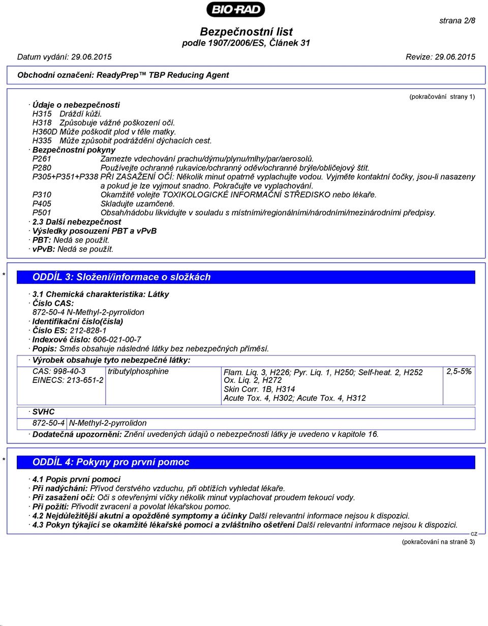 P280 Používejte ochranné rukavice/ochranný oděv/ochranné brýle/obličejový štít. P305+P351+P338 PŘI ZASAŽENÍ OČÍ: Několik minut opatrně vyplachujte vodou.