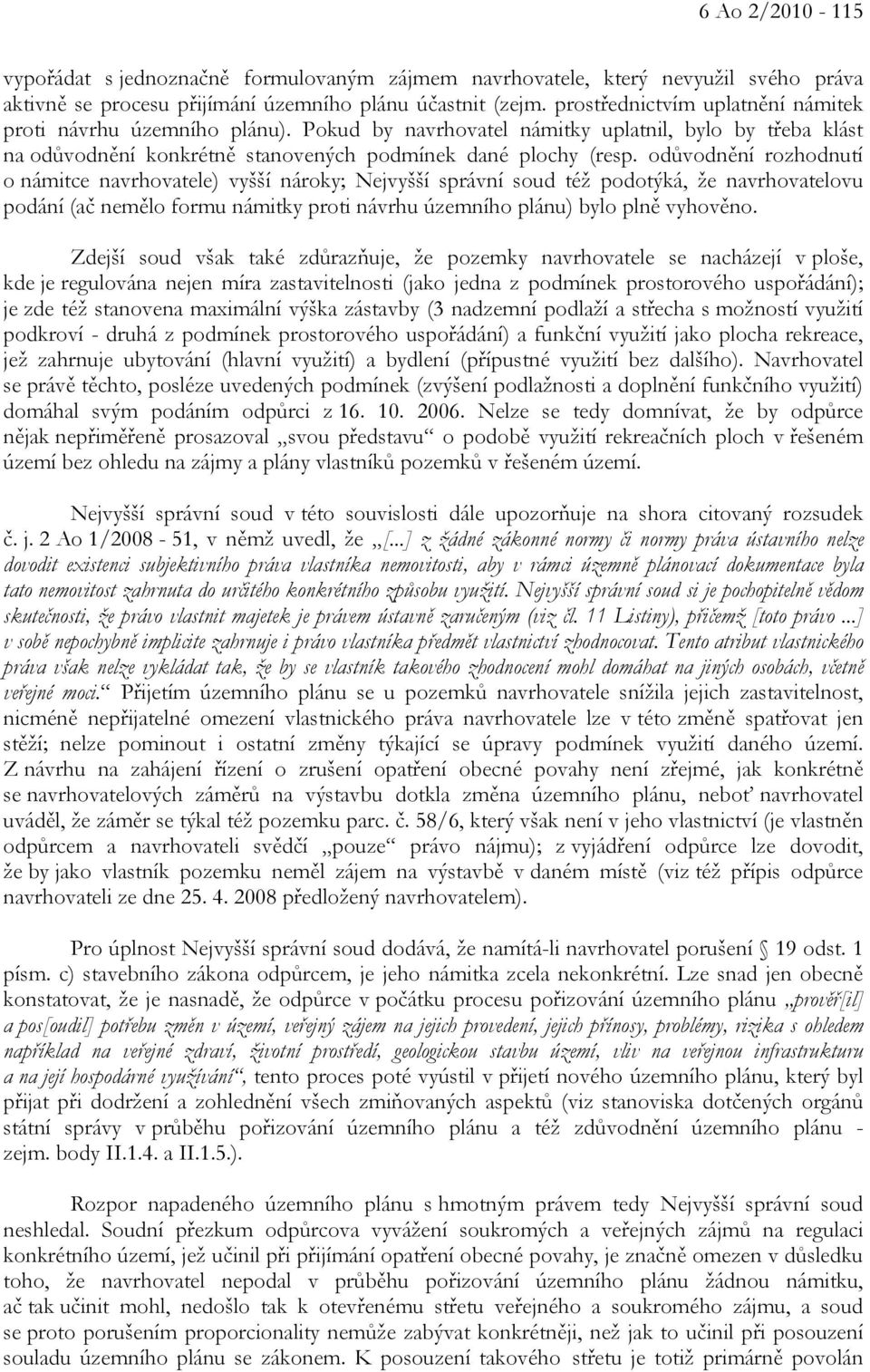 odůvodnění rozhodnutí o námitce navrhovatele) vyšší nároky; Nejvyšší správní soud též podotýká, že navrhovatelovu podání (ač nemělo formu námitky proti návrhu územního plánu) bylo plně vyhověno.