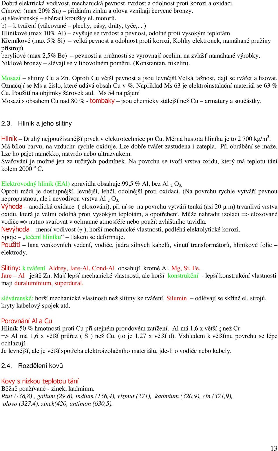 . ) Hliníkové (max 10% Al) zvyšuje se tvrdost a pevnost, odolné proti vysokým teplotám Křemíkové (max 5% Si) velká pevnost a odolnost proti korozi, Kolíky elektronek, namáhané pružiny přístrojů