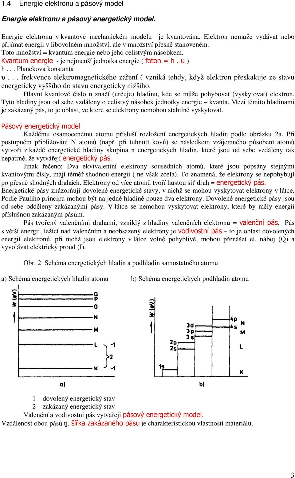 Kvantum energie - je nejmenší jednotka energie ( foton = h. υ ) h... Planckova konstanta υ.