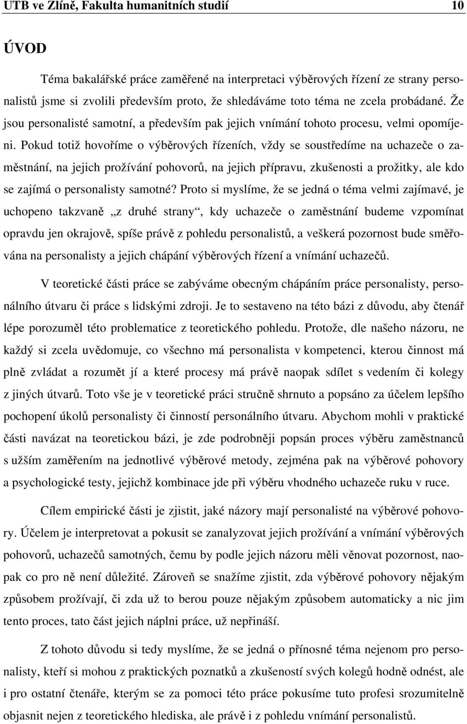 Pokud totiž hovoříme o výběrových řízeních, vždy se soustředíme na uchazeče o zaměstnání, na jejich prožívání pohovorů, na jejich přípravu, zkušenosti a prožitky, ale kdo se zajímá o personalisty