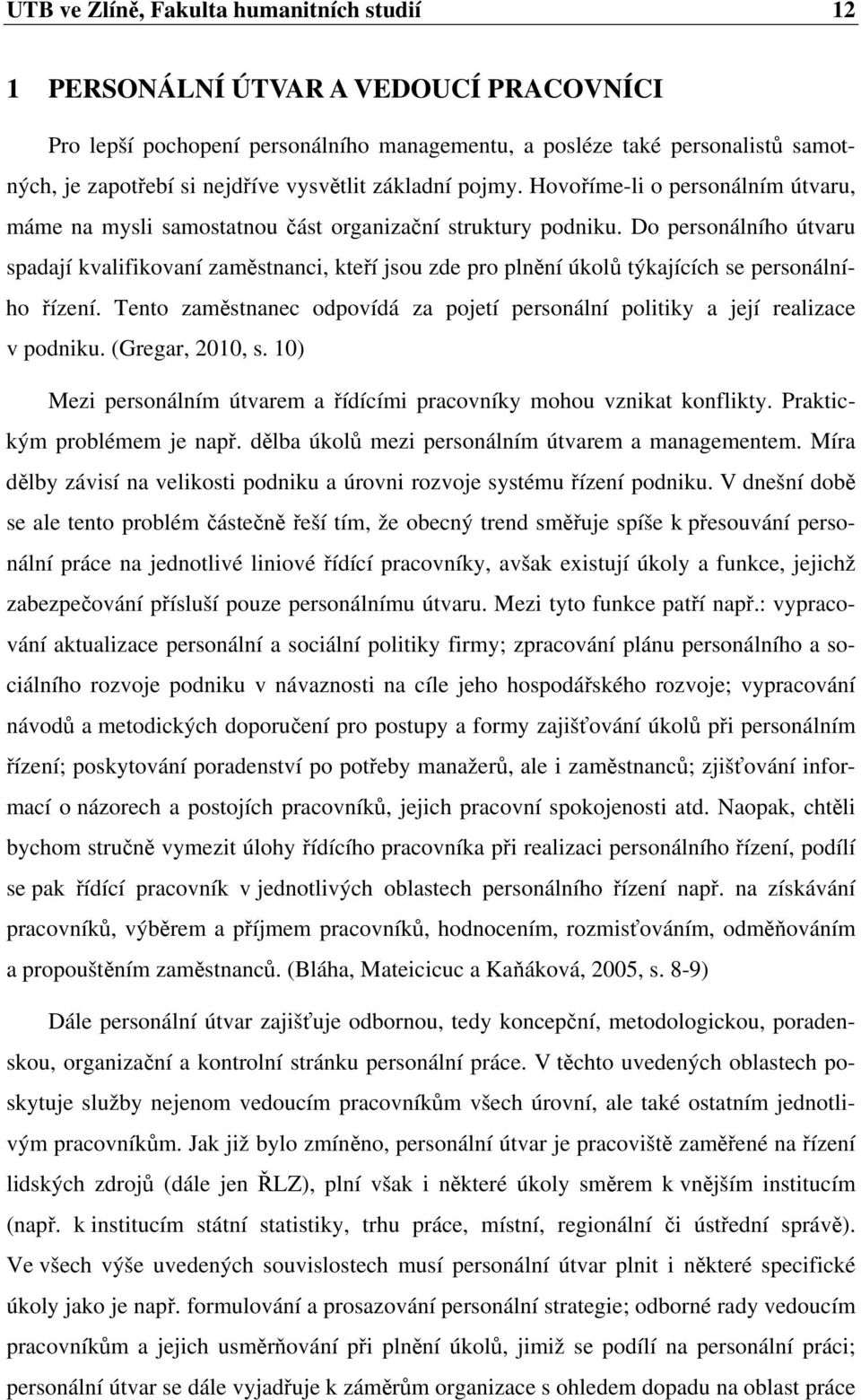 Do personálního útvaru spadají kvalifikovaní zaměstnanci, kteří jsou zde pro plnění úkolů týkajících se personálního řízení.