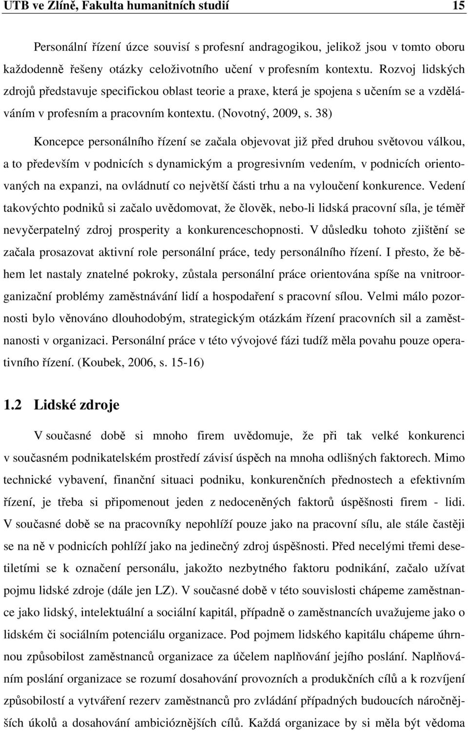 38) Koncepce personálního řízení se začala objevovat již před druhou světovou válkou, a to především v podnicích s dynamickým a progresivním vedením, v podnicích orientovaných na expanzi, na