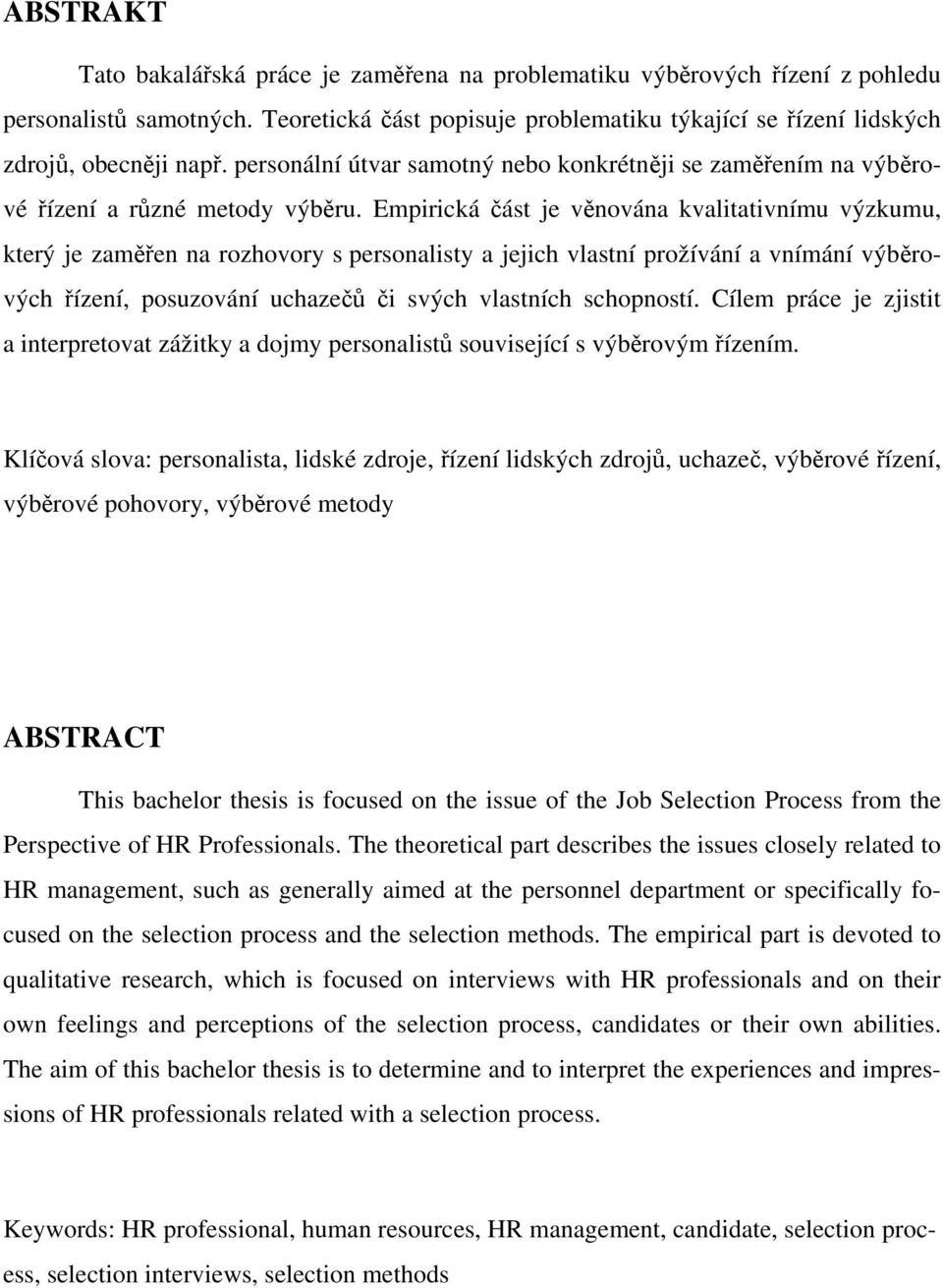Empirická část je věnována kvalitativnímu výzkumu, který je zaměřen na rozhovory s personalisty a jejich vlastní prožívání a vnímání výběrových řízení, posuzování uchazečů či svých vlastních