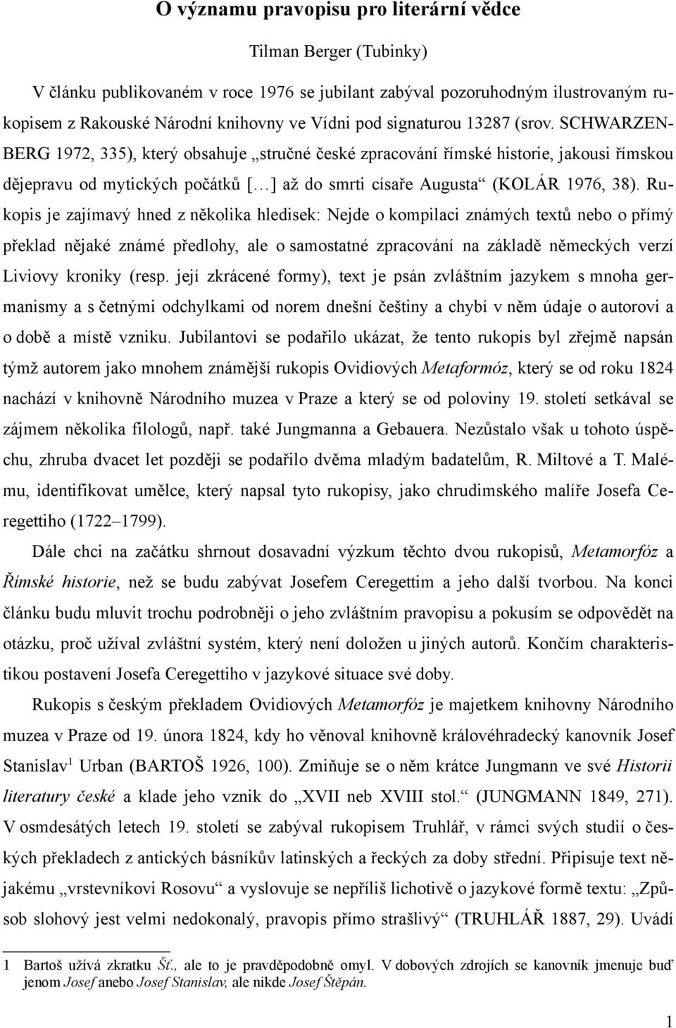 Rukopis je zajímav hned z n kolika hledisek: Nejde o kompilaci znám ch text nebo o p ím p eklad n jaké známé p edlohy, ale o samostatné zpracování na základ n meck ch verzí Liviovy kroniky (resp.