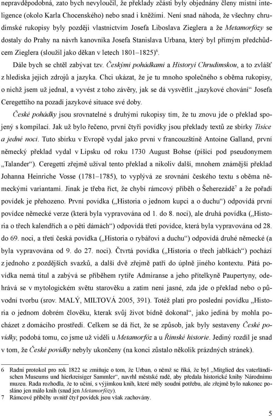 edch dcem Zieglera (slou il jako d kan v letech 1801 1825) 6. Dále bych se cht l zab vat tzv. esk mi pohádkami a Historyí Chrudimskou, a to zvlá z hlediska jejich zdroj a jazyka.