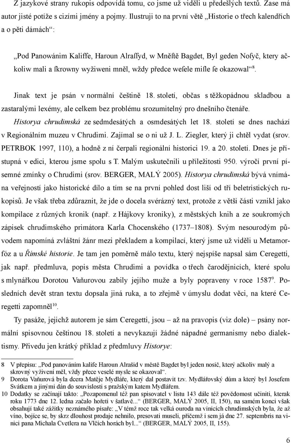 ele mi le e okazowal 8. Jinak text je psán v normální e tin 18. století, ob as s t kopádnou skladbou a zastaral mi lexémy, ale celkem bez problému srozumiteln pro dne ního tená e.