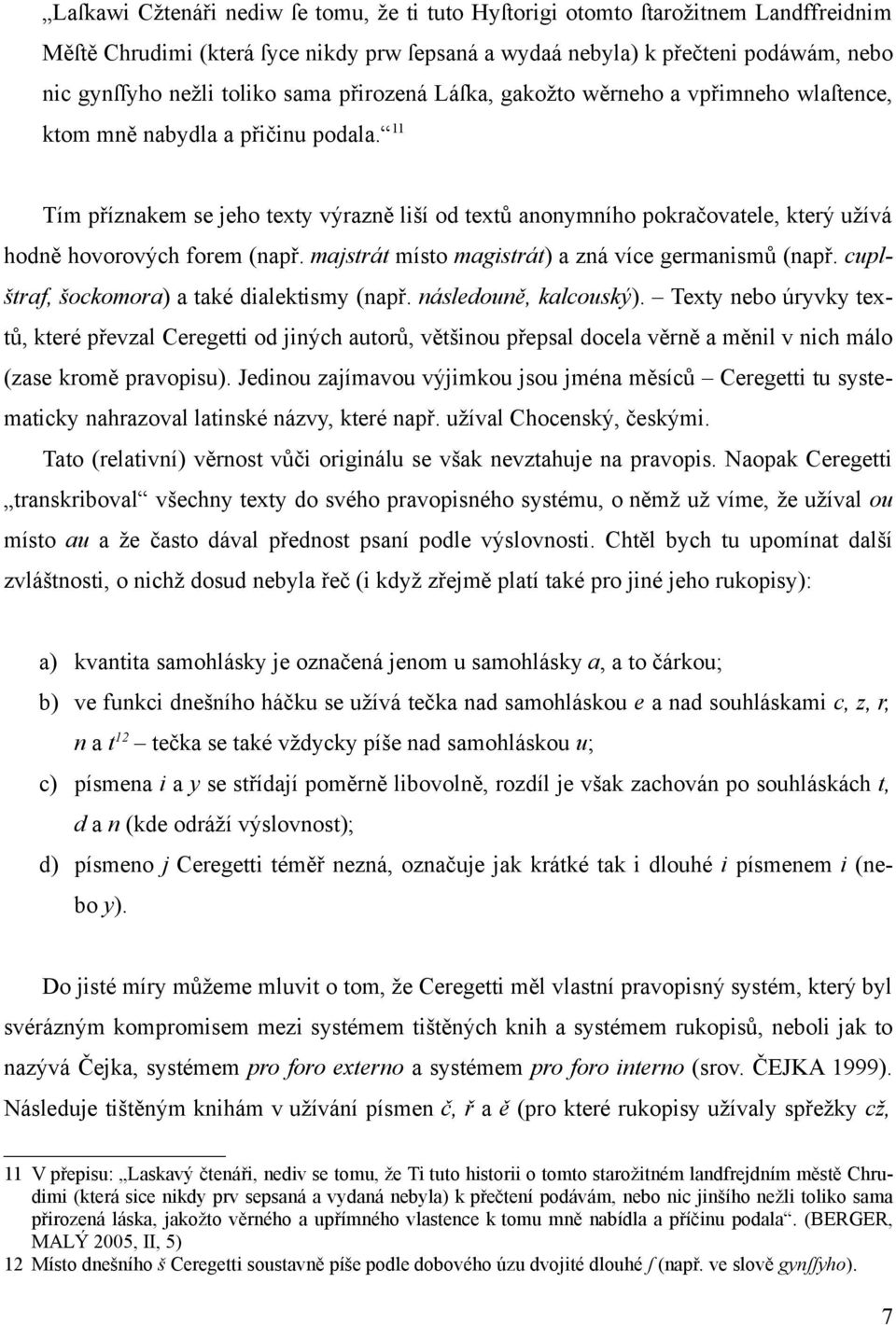 11 Tím p íznakem se jeho texty v razn li í od text anonymního pokra ovatele, kter u ívá hodn hovorov ch forem (nap. majstrát místo magistrát) a zná více germanism (nap.