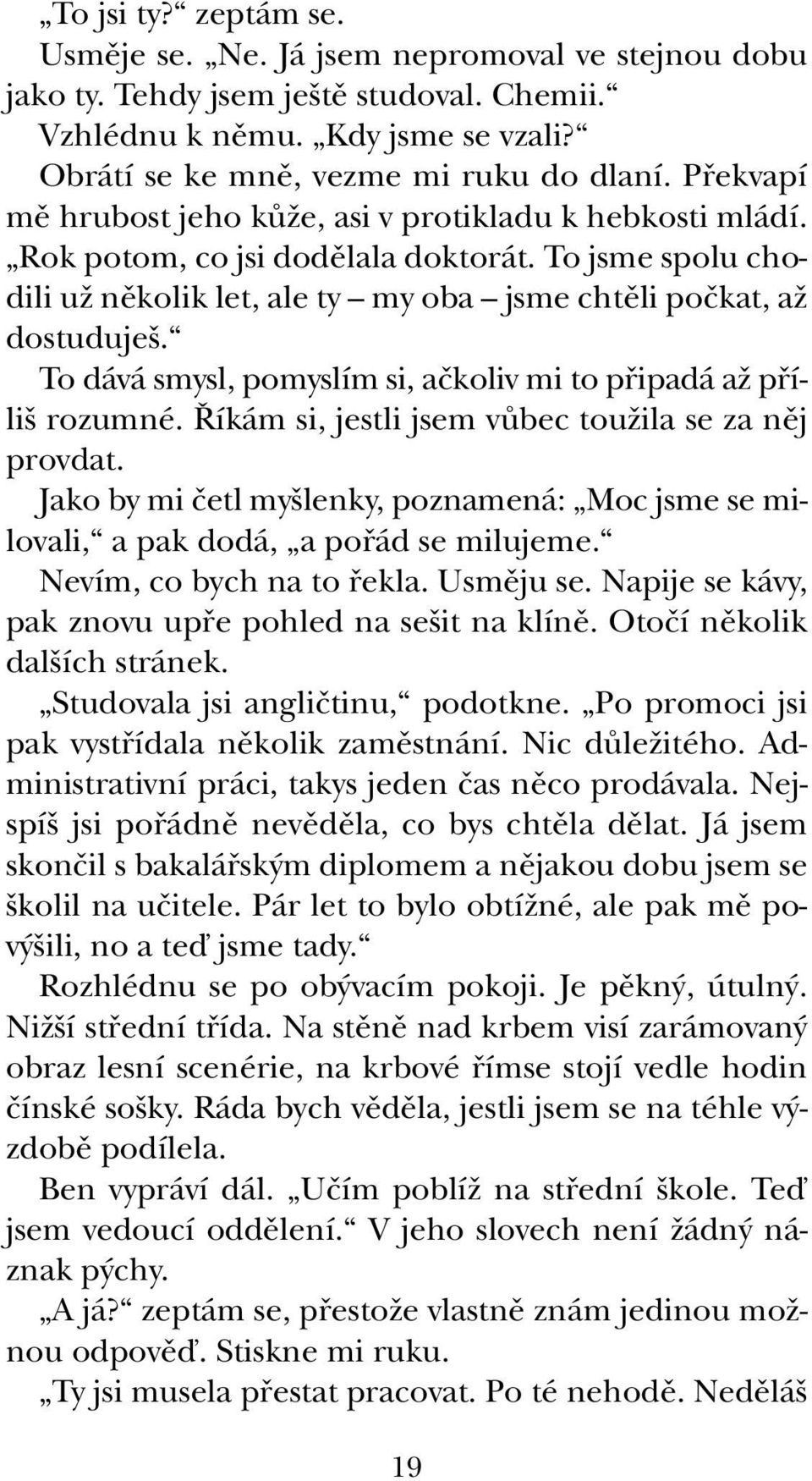 To dává smysl, pomyslím si, aãkoliv mi to pfiipadá aï pfiíli rozumné. íkám si, jestli jsem vûbec touïila se za nûj provdat.