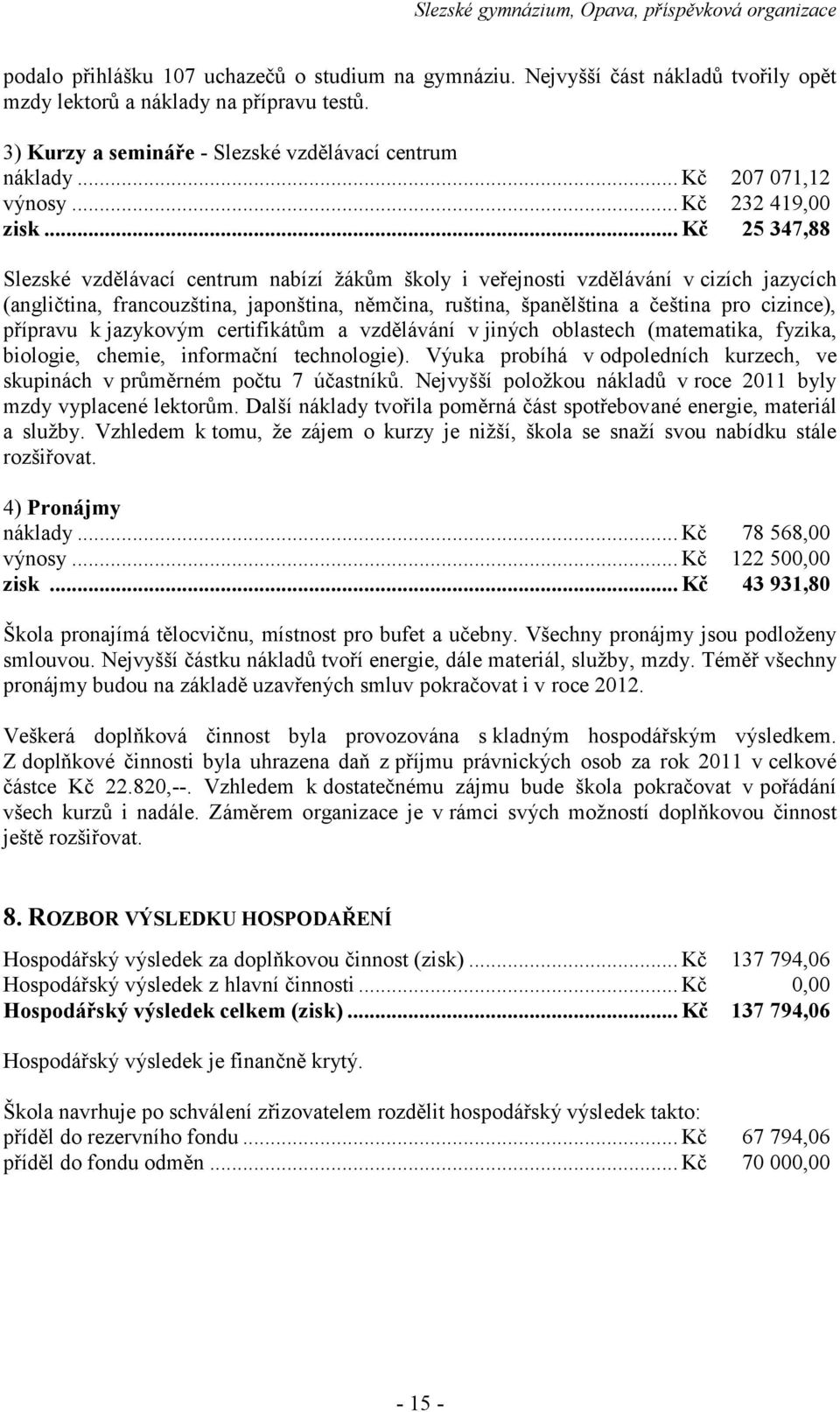 .. Kč 25 347,88 Slezské vzdělávací centrum nabízí žákům školy i veřejnosti vzdělávání v cizích jazycích (angličtina, francouzština, japonština, němčina, ruština, španělština a čeština pro cizince),