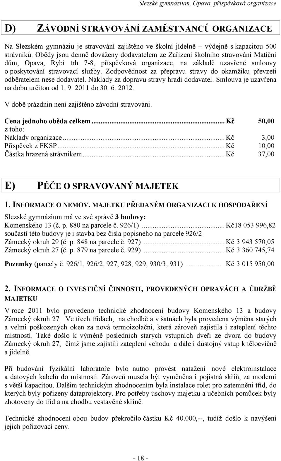 Zodpovědnost za přepravu stravy do okamžiku převzetí odběratelem nese dodavatel. Náklady za dopravu stravy hradí dodavatel. Smlouva je uzavřena na dobu určitou od 1. 9. 2011 do 30. 6. 2012.