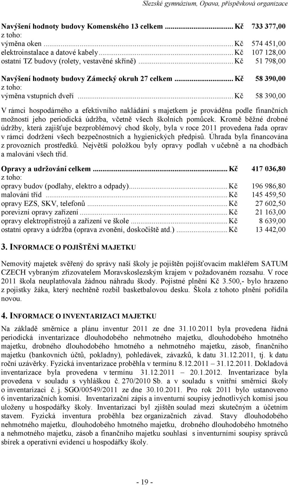 .. Kč 58 390,00 V rámci hospodárného a efektivního nakládání s majetkem je prováděna podle finančních možností jeho periodická údržba, včetně všech školních pomůcek.