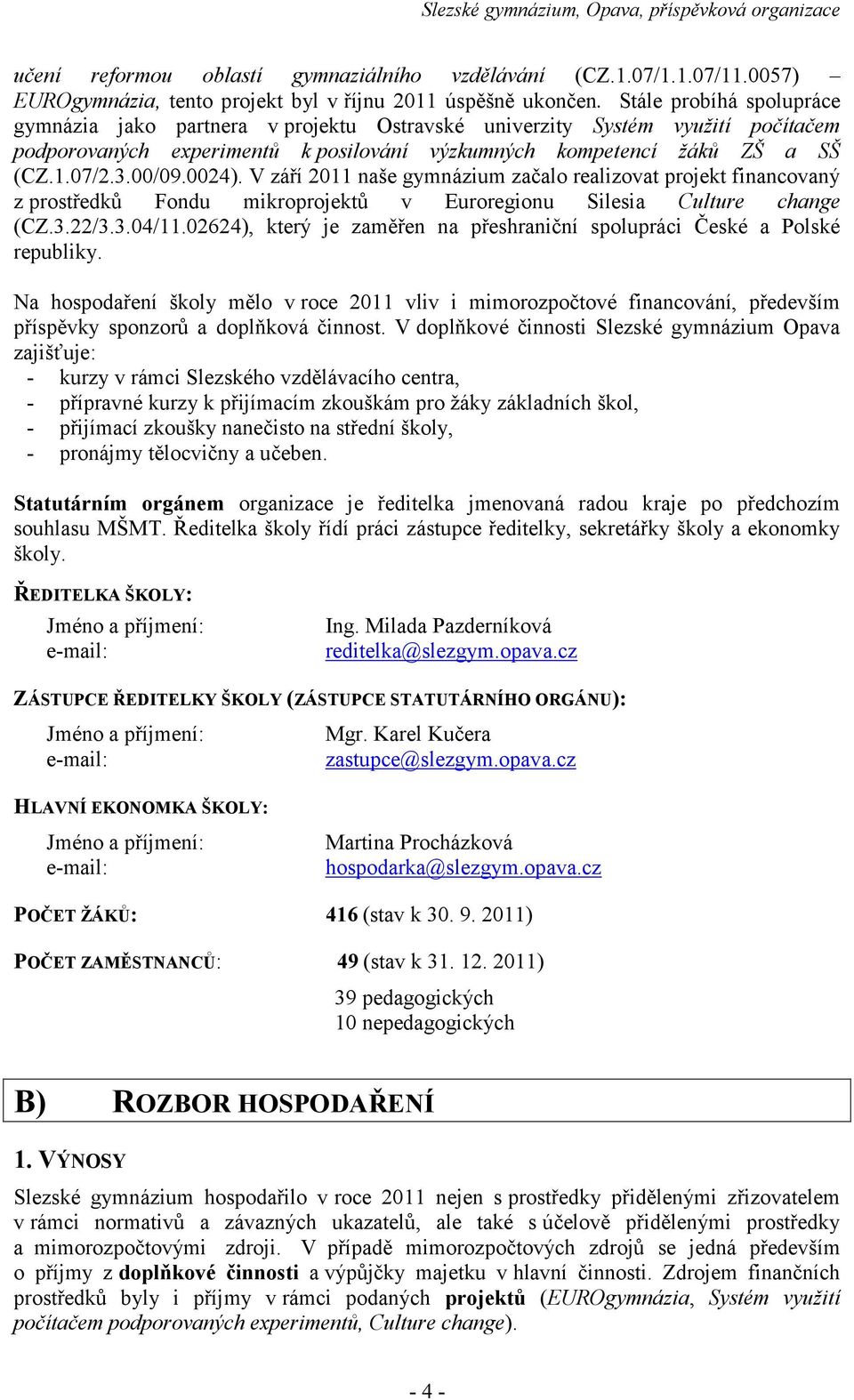 0024). V září 2011 naše gymnázium začalo realizovat projekt financovaný z prostředků Fondu mikroprojektů v Euroregionu Silesia Culture change (CZ.3.22/3.3.04/11.