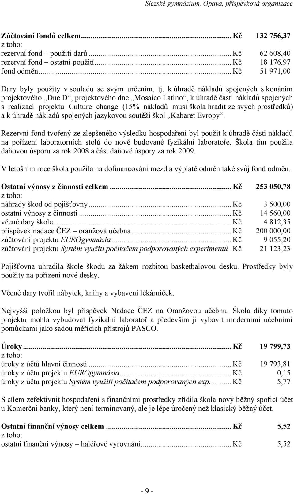 k úhradě nákladů spojených s konáním projektového Dne D, projektového dne Mosaico Latino, k úhradě části nákladů spojených s realizací projektu Culture change (15% nákladů musí škola hradit ze svých