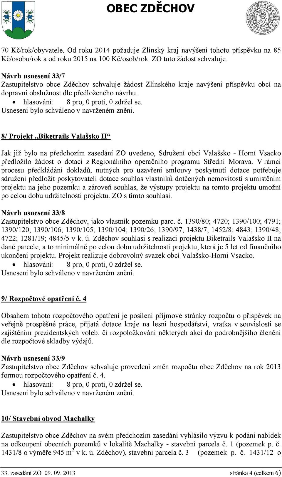 8/ Projekt Biketrails Valašsko II Jak již bylo na předchozím zasedání ZO uvedeno, Sdružení obcí Valašsko - Horní Vsacko předložilo žádost o dotaci z Regionálního operačního programu Střední Morava.