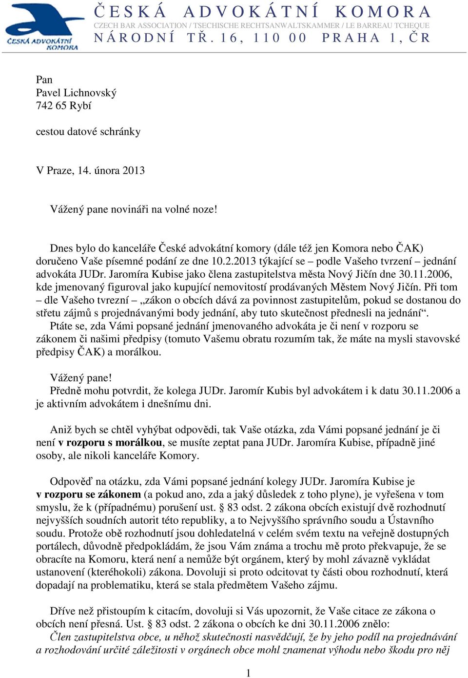 Dnes bylo do kanceláře České advokátní komory (dále též jen Komora nebo ČAK) doručeno Vaše písemné podání ze dne 10.2.2013 týkající se podle Vašeho tvrzení jednání advokáta JUDr.