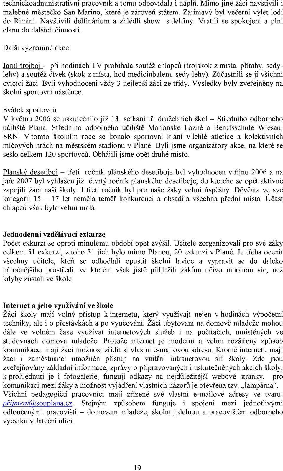 Další významné akce: Jarní trojboj - při hodinách TV probíhala soutěž chlapců (trojskok z místa, přítahy, sedylehy) a soutěž dívek (skok z místa, hod medicinbalem, sedy-lehy).