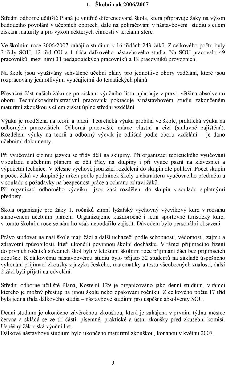 Z celkového počtu byly 3 třídy SOU, 12 tříd OU a 1 třída dálkového nástavbového studia. Na SOU pracovalo 49 pracovníků, mezi nimi 31 pedagogických pracovníků a 18 pracovníků provozních.