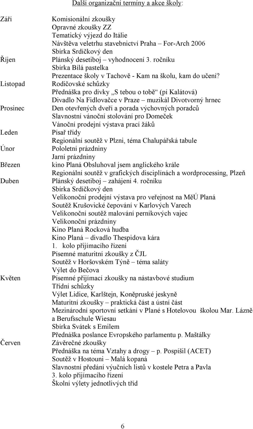 Rodičovské schůzky Přednáška pro dívky S tebou o tobě (pí Kalátová) Divadlo Na Fidlovačce v Praze muzikál Divotvorný hrnec Den otevřených dveří a porada výchovných poradců Slavnostní vánoční