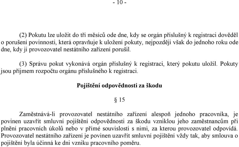 Pojištění odpovědnosti za škodu 15 Zaměstnává-li provozovatel nestátního zařízení alespoň jednoho pracovníka, je povinen uzavřít smluvní pojištění odpovědnosti za škodu vzniklou jeho zaměstnancům při