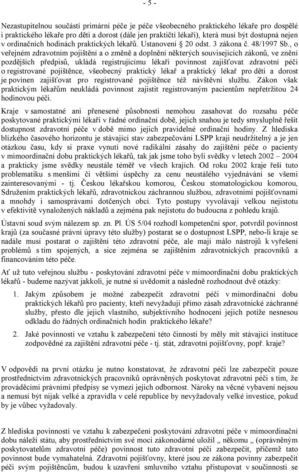 , o veřejném zdravotním pojištění a o změně a doplnění některých souvisejících zákonů, ve znění pozdějších předpisů, ukládá registrujícímu lékaři povinnost zajišťovat zdravotní péči o registrované