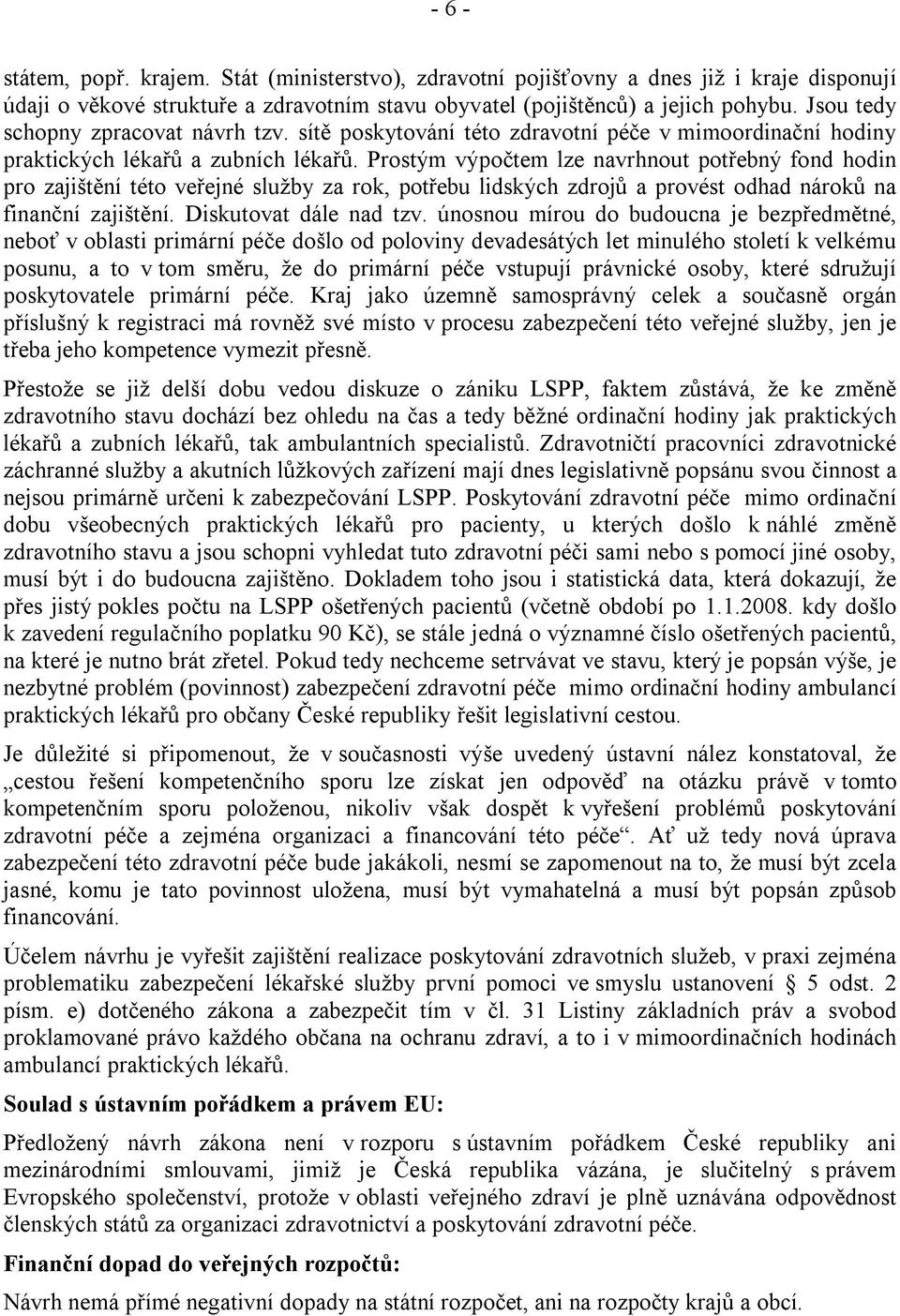 Prostým výpočtem lze navrhnout potřebný fond hodin pro zajištění této veřejné služby za rok, potřebu lidských zdrojů a provést odhad nároků na finanční zajištění. Diskutovat dále nad tzv.