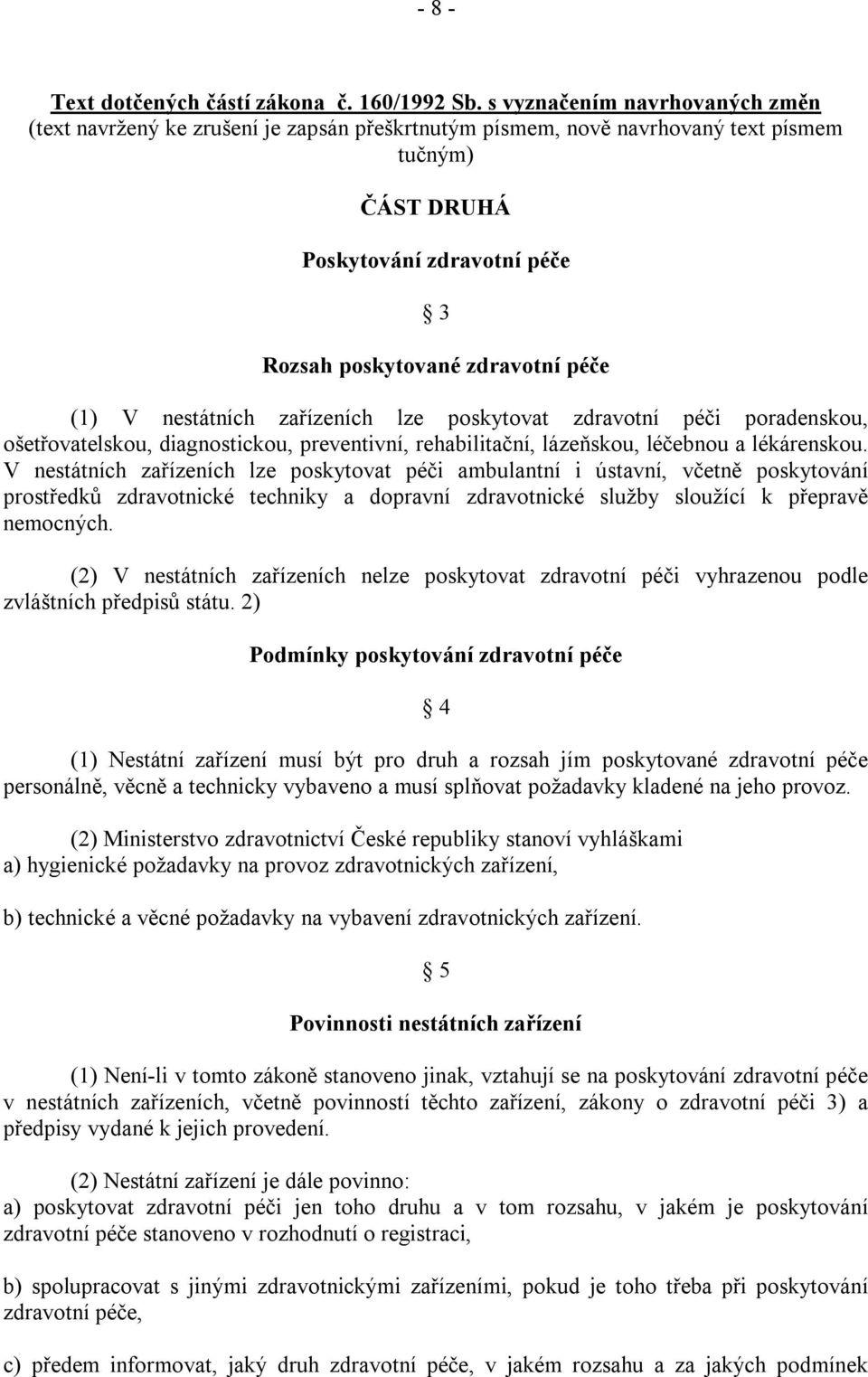 (1) V nestátních zařízeních lze poskytovat zdravotní péči poradenskou, ošetřovatelskou, diagnostickou, preventivní, rehabilitační, lázeňskou, léčebnou a lékárenskou.