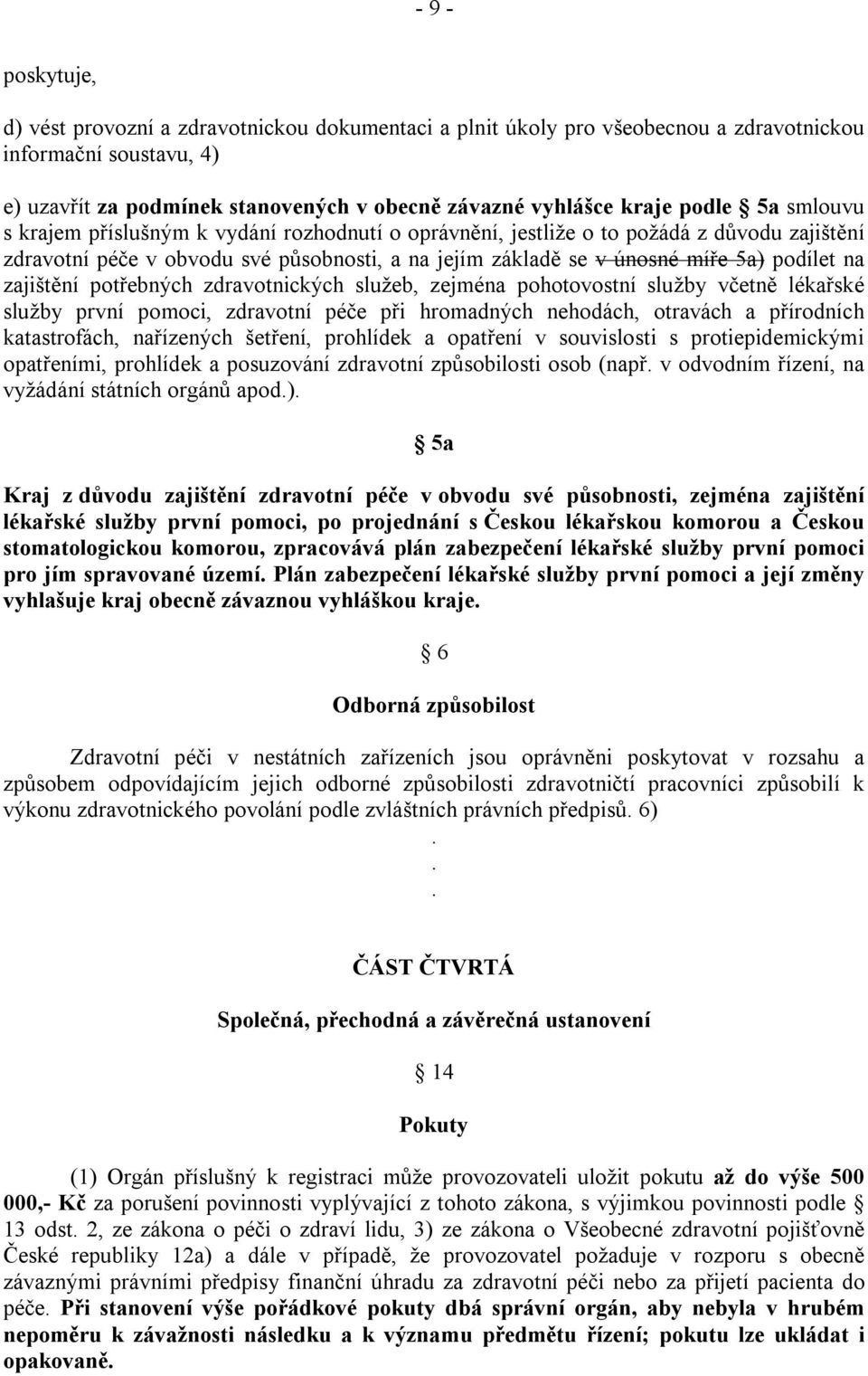 na zajištění potřebných zdravotnických služeb, zejména pohotovostní služby včetně lékařské služby první pomoci, zdravotní péče při hromadných nehodách, otravách a přírodních katastrofách, nařízených