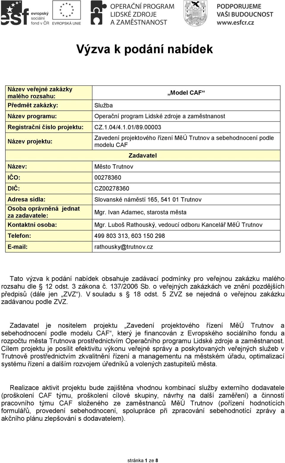 00003 Zavedení projektového řízení MěÚ Trutnov a sebehodnocení podle modelu CAF Město Trutnov Zadavatel IČO: 00278360 DIČ: Adresa sídla: Osoba oprávněná jednat za zadavatele: Kontaktní osoba: