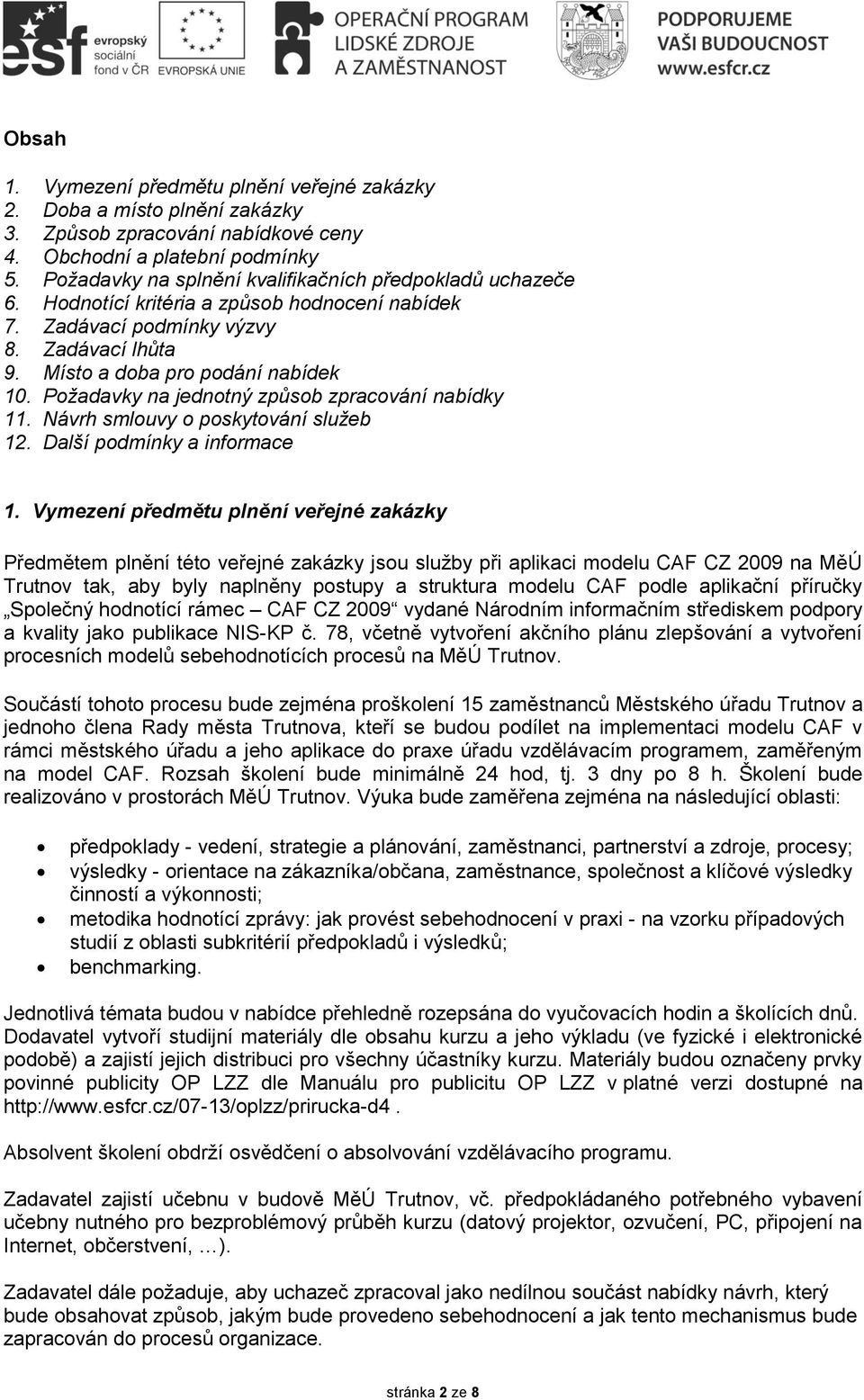 Požadavky na jednotný způsob zpracování nabídky 11. Návrh smlouvy o poskytování služeb 12. Další podmínky a informace 1.