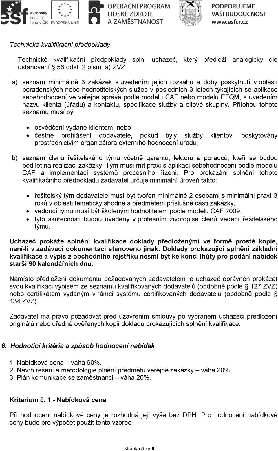 veřejné správě podle modelu CAF nebo modelu EFQM, s uvedením názvu klienta (úřadu) a kontaktu, specifikace služby a cílové skupiny.