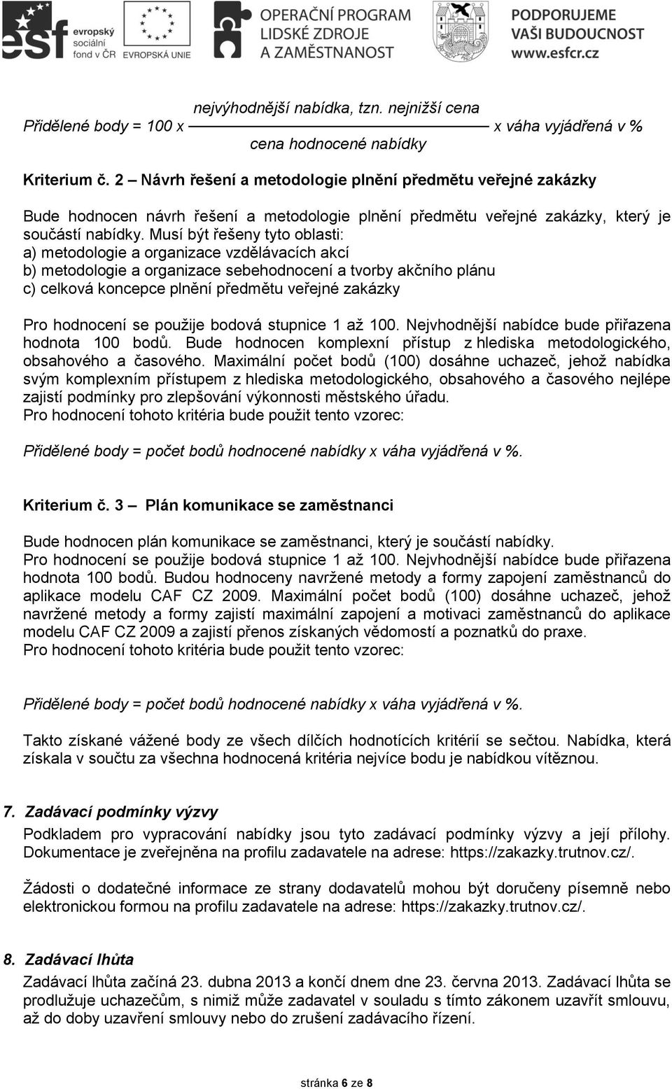 Musí být řešeny tyto oblasti: a) metodologie a organizace vzdělávacích akcí b) metodologie a organizace sebehodnocení a tvorby akčního plánu c) celková koncepce plnění předmětu veřejné zakázky Pro