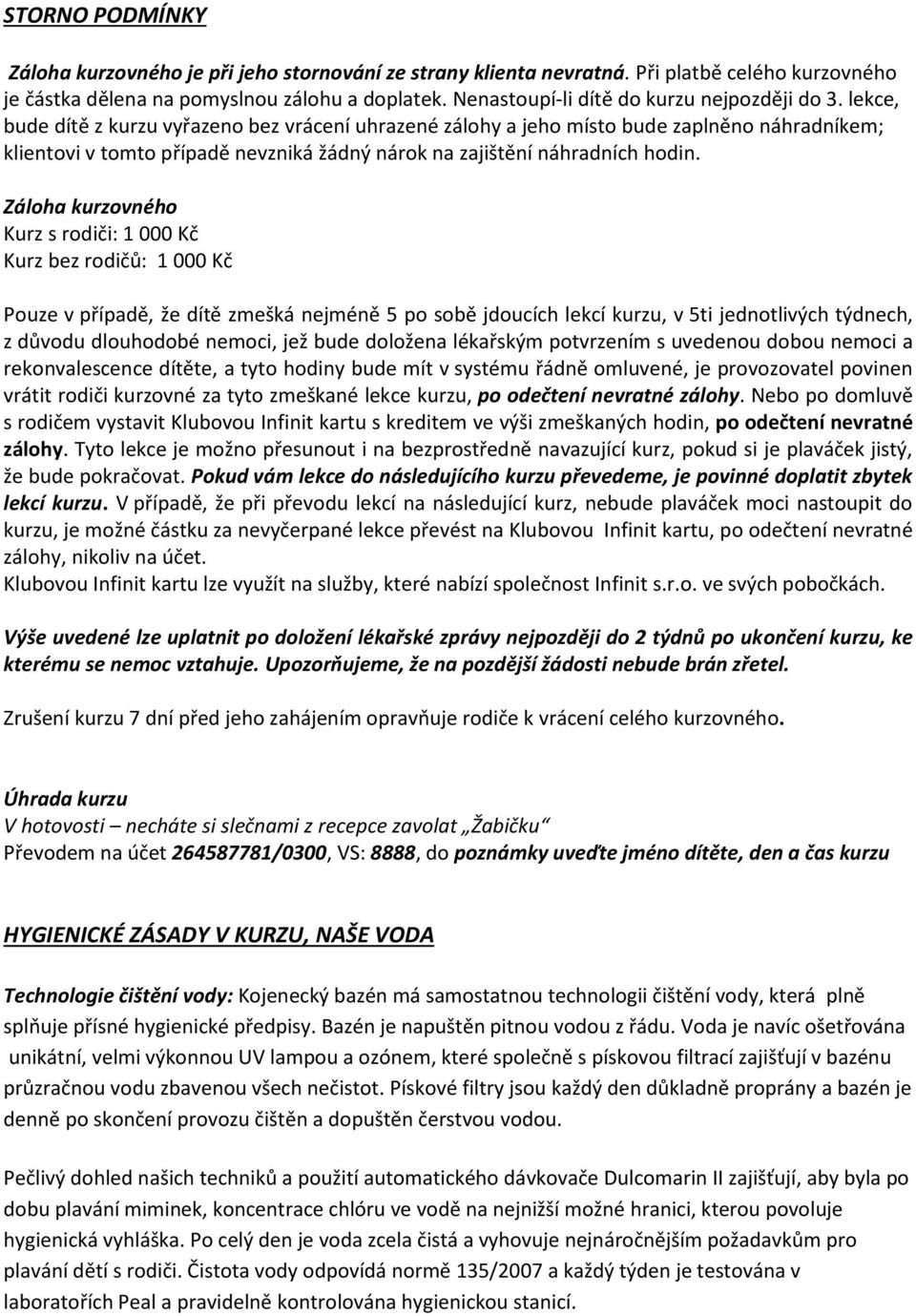 lekce, bude dítě z kurzu vyřazeno bez vrácení uhrazené zálohy a jeho místo bude zaplněno náhradníkem; klientovi v tomto případě nevzniká žádný nárok na zajištění náhradních hodin.