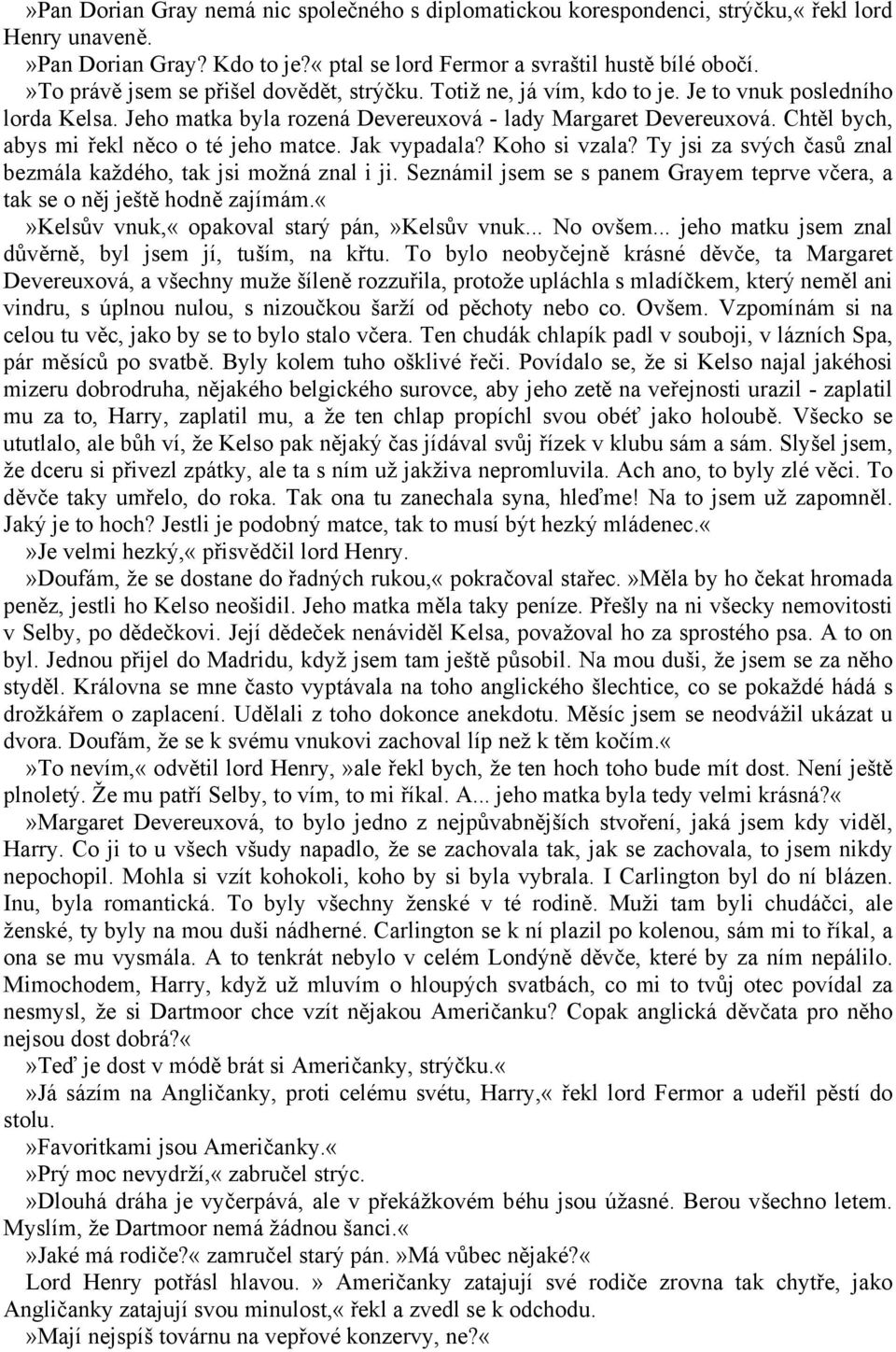 Chtěl bych, abys mi řekl něco o té jeho matce. Jak vypadala? Koho si vzala? Ty jsi za svých časů znal bezmála každého, tak jsi možná znal i ji.