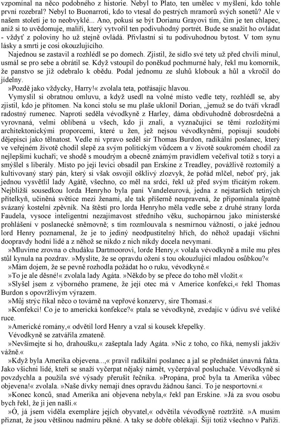 Bude se snažit ho ovládat - vždyť z poloviny ho už stejně ovládá. Přivlastní si tu podivuhodnou bytost. V tom synu lásky a smrti je cosi okouzlujícího. Najednou se zastavil a rozhlédl se po domech.