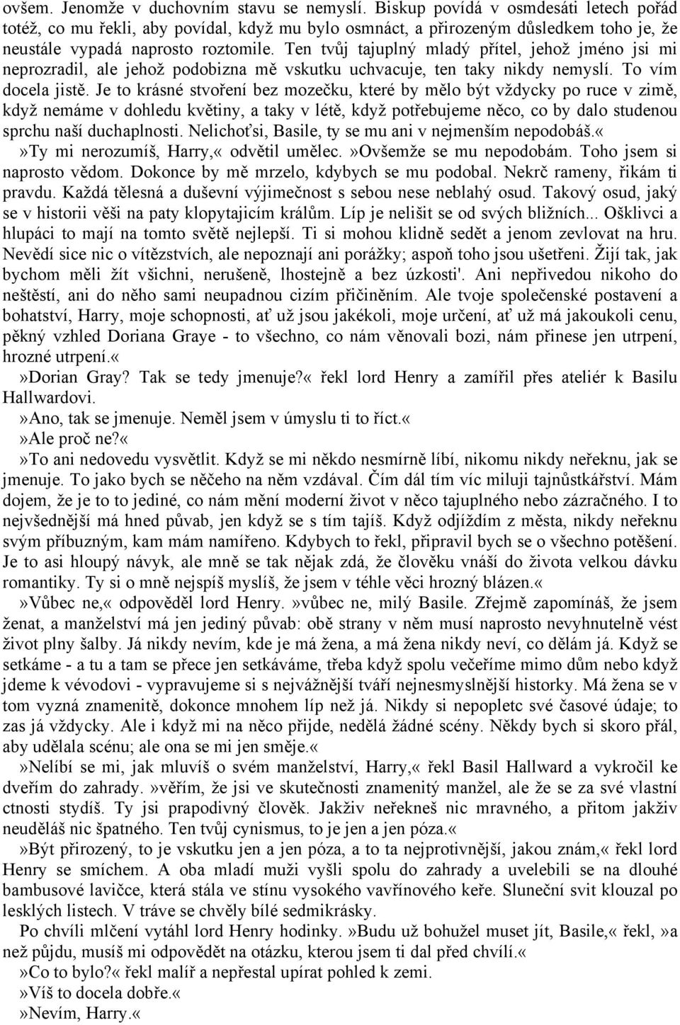 Ten tvůj tajuplný mladý přítel, jehož jméno jsi mi neprozradil, ale jehož podobizna mě vskutku uchvacuje, ten taky nikdy nemyslí. To vím docela jistě.