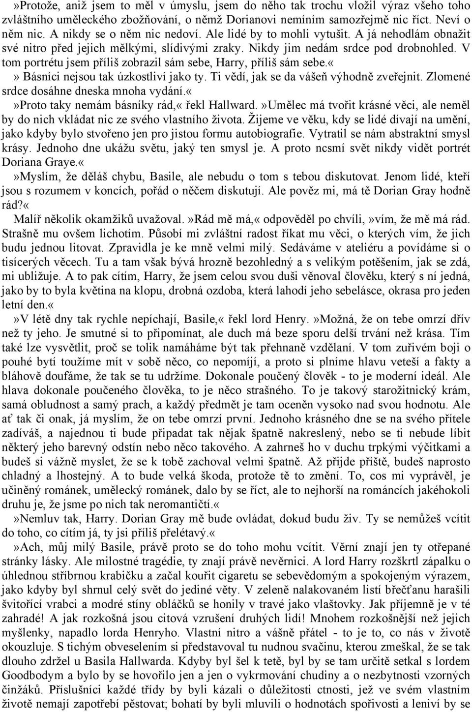 V tom portrétu jsem příliš zobrazil sám sebe, Harry, příliš sám sebe. Básníci nejsou tak úzkostliví jako ty. Ti vědí, jak se da vášeň výhodně zveřejnit. Zlomené srdce dosáhne dneska mnoha vydání.