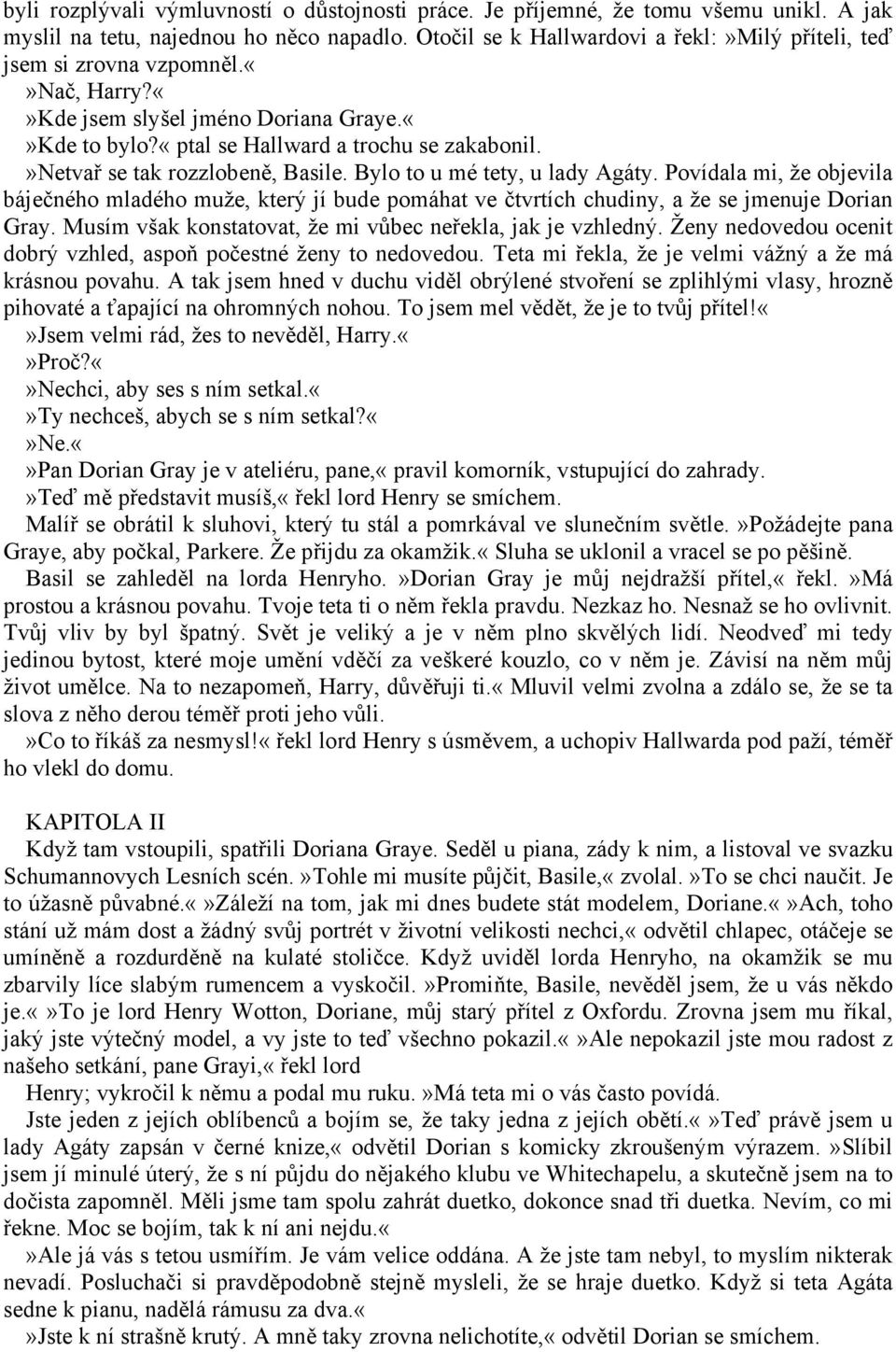 »netvař se tak rozzlobeně, Basile. Bylo to u mé tety, u lady Agáty. Povídala mi, že objevila báječného mladého muže, který jí bude pomáhat ve čtvrtích chudiny, a že se jmenuje Dorian Gray.