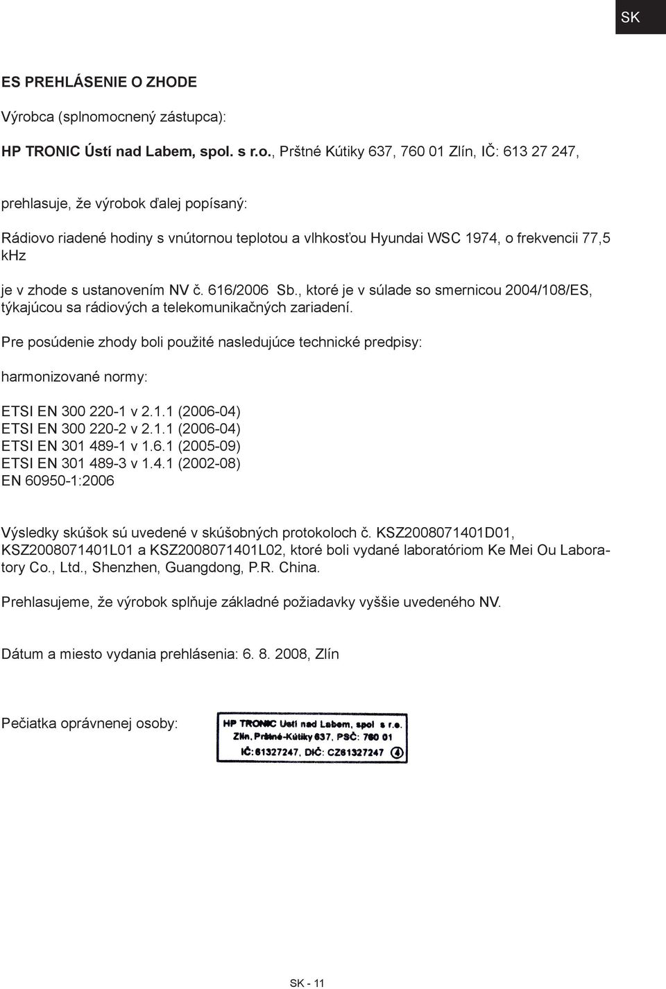 ocnený zástupca): HP TRONIC Ústí nad Labem, spol. s r.o., Prštné Kútiky 637, 760 01 Zlín, IČ: 613 27 247, prehlasuje, že výrobok ďalej popísaný: Rádiovo riadené hodiny s vnútornou teplotou a