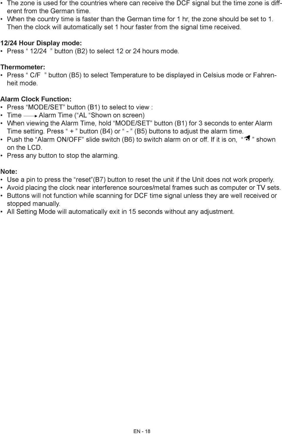 12/24 Hour Display mode: Press 12/24 button (B2) to select 12 or 24 hours mode. Thermometer: Press C/F button (B5) to select Temperature to be displayed in Celsius mode or Fahrenheit mode.