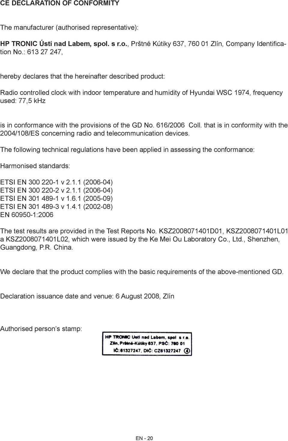 the provisions of the GD No. 616/2006 Coll. that is in conformity with the 2004/108/ES concerning radio and telecommunication devices.