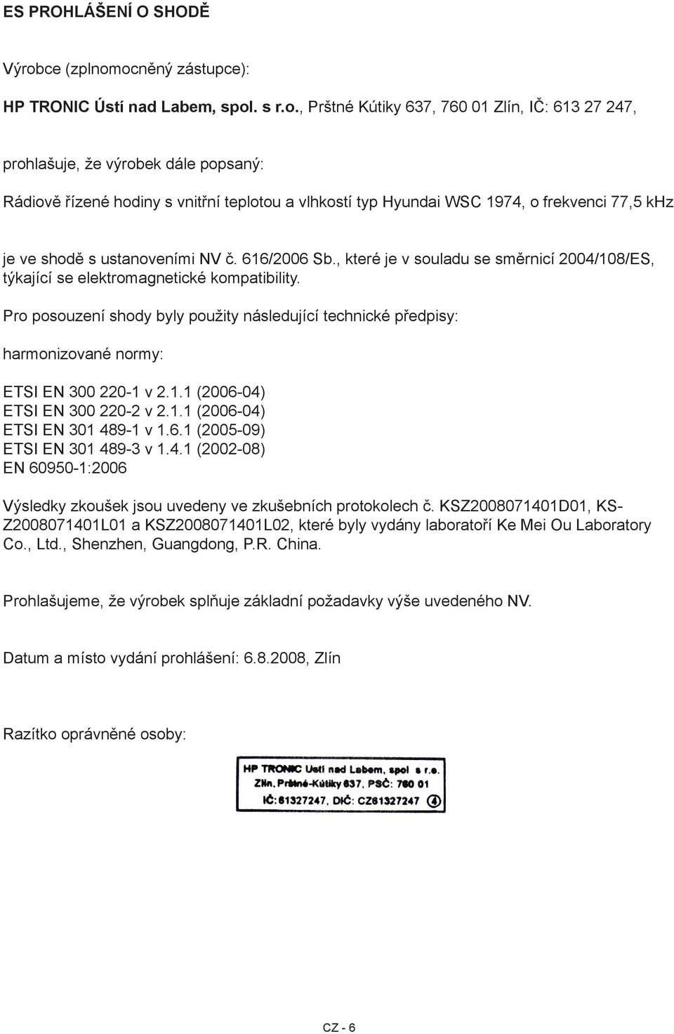 ocněný zástupce): HP TRONIC Ústí nad Labem, spol. s r.o., Prštné Kútiky 637, 760 01 Zlín, IČ: 613 27 247, prohlašuje, že výrobek dále popsaný: Rádiově řízené hodiny s vnitřní teplotou a vlhkostí typ