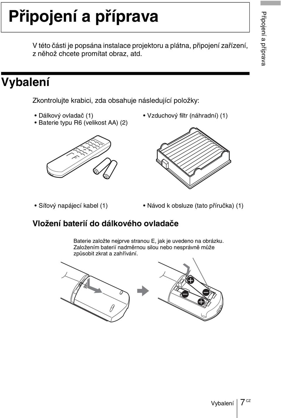 Vzduchový filtr (náhradní) (1) Síťový napájecí kabel (1) Návod k obsluze (tato příručka) (1) Vložení baterií do dálkového ovladače Baterie