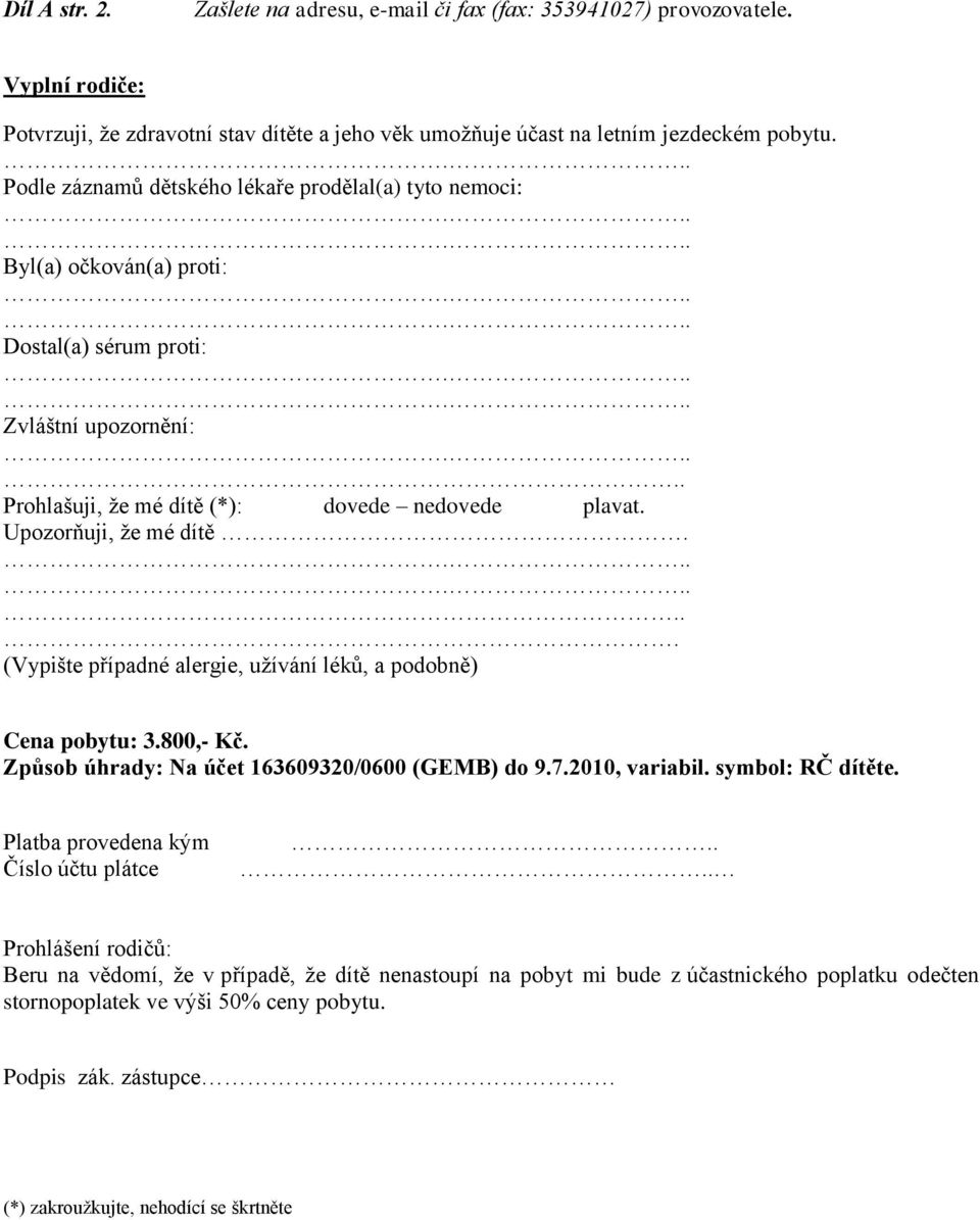 Upozorňuji, ţe mé dítě.... (Vypište případné alergie, uţívání léků, a podobně) Cena pobytu: 3.800,- Kč. Způsob úhrady: Na účet 163609320/0600 (GEMB) do 9.7.2010, variabil. symbol: RČ dítěte.