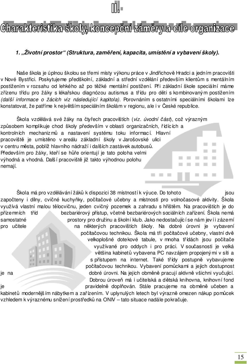 Při základní škole speciální máme zřízenu třídu pro žáky s lékařskou diagnózou autismus a třídu pro děti s kombinovaný m postižením (další informace o žácích viz následující kapitola).