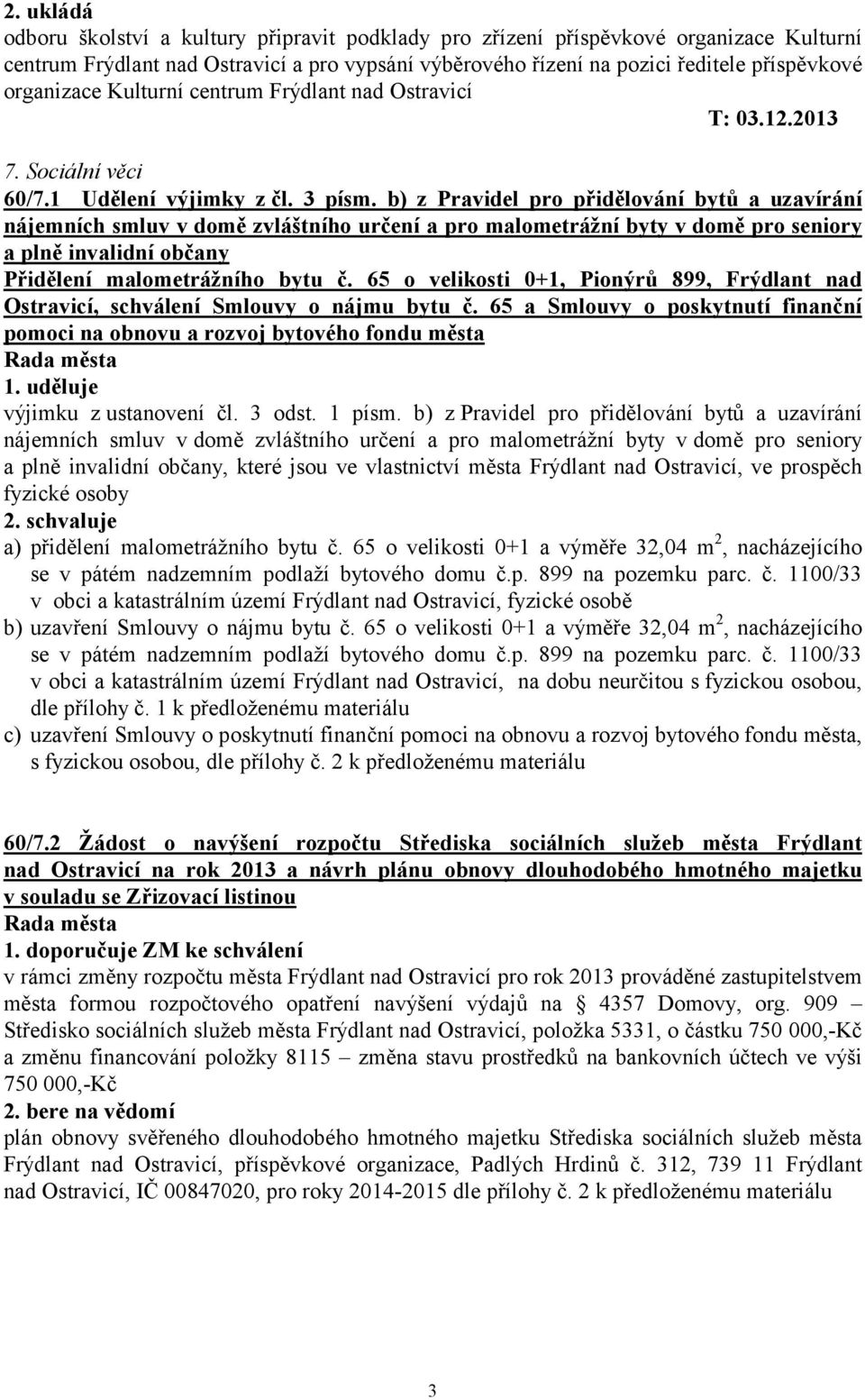 b) z Pravidel pro přidělování bytů a uzavírání nájemních smluv v domě zvláštního určení a pro malometrážní byty v domě pro seniory a plně invalidní občany Přidělení malometrážního bytu č.