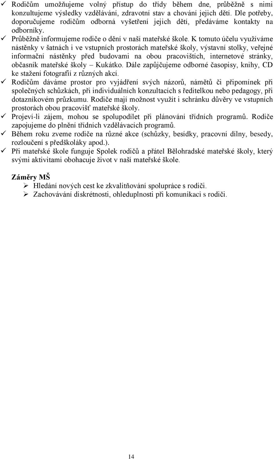 K tomuto účelu využíváme nástěnky v šatnách i ve vstupních prostorách mateřské školy, výstavní stolky, veřejné informační nástěnky před budovami na obou pracovištích, internetové stránky, občasník