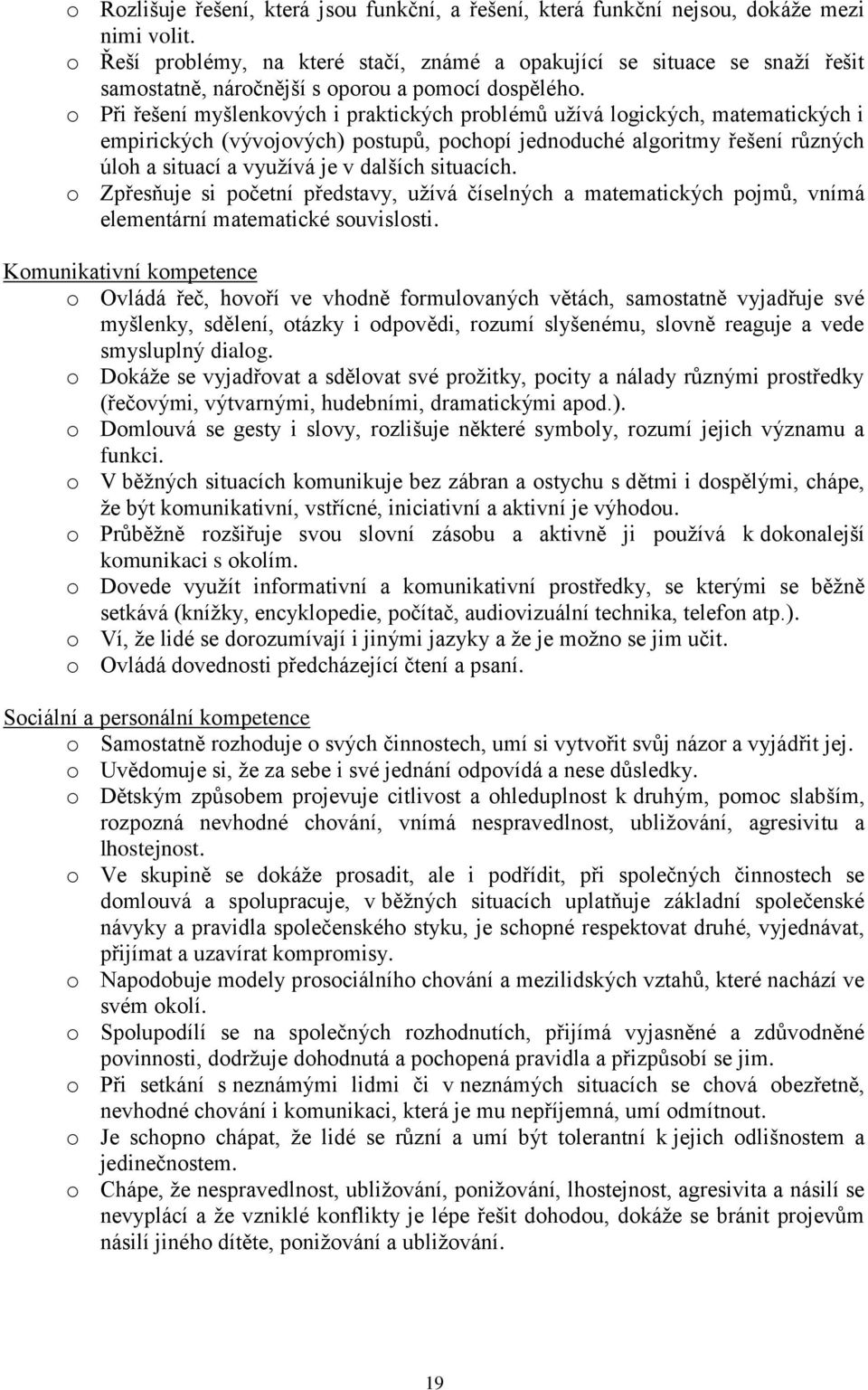 o Při řešení myšlenkových i praktických problémů užívá logických, matematických i empirických (vývojových) postupů, pochopí jednoduché algoritmy řešení různých úloh a situací a využívá je v dalších