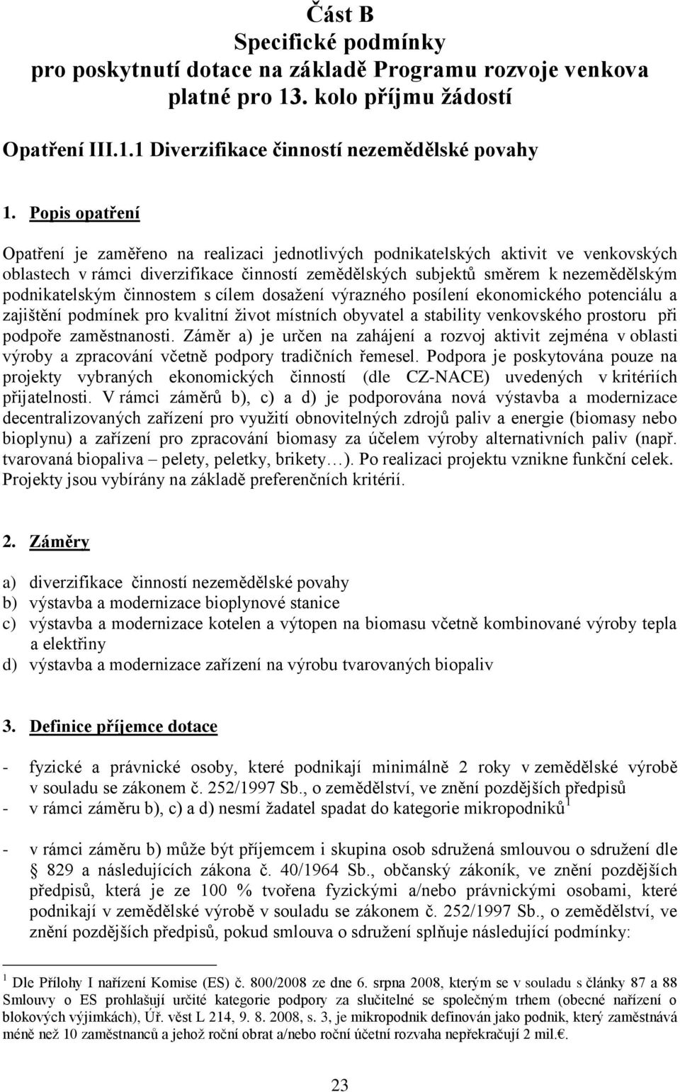 podnikatelským činnostem s cílem dosaţení výrazného posílení ekonomického potenciálu a zajištění podmínek pro kvalitní ţivot místních obyvatel a stability venkovského prostoru při podpoře