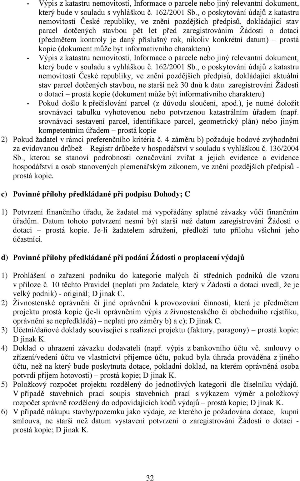 je daný příslušný rok, nikoliv konkrétní datum) prostá kopie (dokument můţe být informativního charakteru) , o poskytování údajů z katastru nemovitostí České republiky, ve znění pozdějších předpisů,